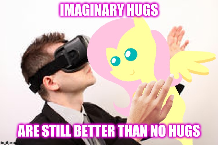 Waifu hugs | IMAGINARY HUGS; ARE STILL BETTER THAN NO HUGS | image tagged in my little pony,virtual reality,waifu,hugs | made w/ Imgflip meme maker