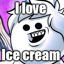I love; Ice cream | image tagged in ice cream | made w/ Imgflip meme maker