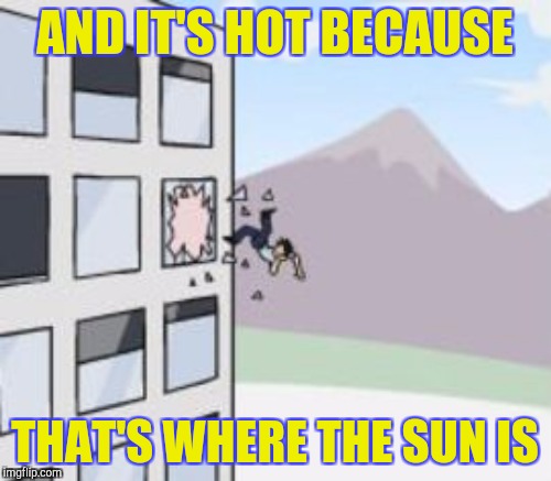 AND IT'S HOT BECAUSE THAT'S WHERE THE SUN IS | made w/ Imgflip meme maker