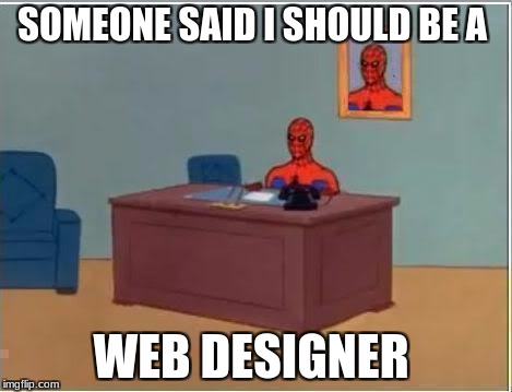 corny  | SOMEONE SAID I SHOULD BE A; WEB DESIGNER | image tagged in memes,spiderman computer desk,spiderman | made w/ Imgflip meme maker