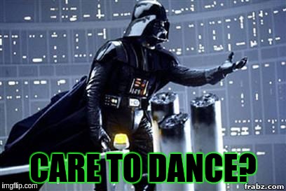Darth Vader | CARE TO DANCE? | image tagged in darth vader | made w/ Imgflip meme maker