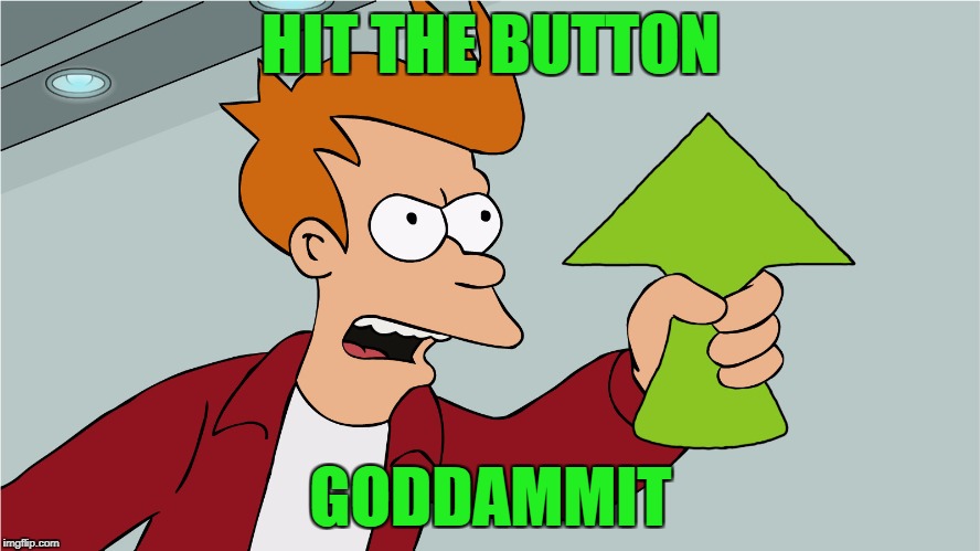 Upvote it GODDAMMIT | HIT THE BUTTON; GODDAMMIT | image tagged in fry upvote | made w/ Imgflip meme maker