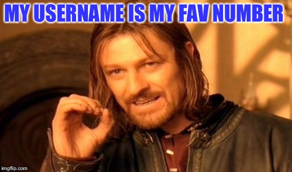 One Does Not Simply | MY USERNAME IS MY FAV NUMBER | image tagged in memes,one does not simply,meme,my life | made w/ Imgflip meme maker