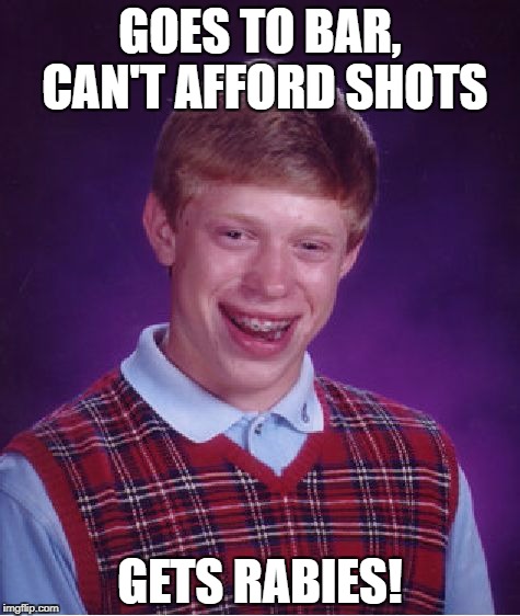 Bad Luck Brian Meme | GOES TO BAR, CAN'T AFFORD SHOTS GETS RABIES! | image tagged in memes,bad luck brian | made w/ Imgflip meme maker