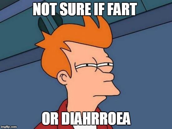 Futurama Fry | NOT SURE IF FART; OR DIAHRROEA | image tagged in memes,futurama fry | made w/ Imgflip meme maker