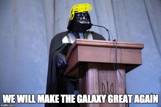 Darth Vader President | WE WILL MAKE THE GALAXY GREAT AGAIN | image tagged in darth vader president | made w/ Imgflip meme maker