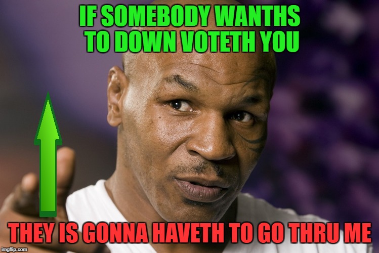 IF SOMEBODY WANTHS TO DOWN VOTETH YOU THEY IS GONNA HAVETH TO GO THRU ME | made w/ Imgflip meme maker