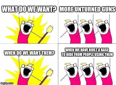 More unturned guns! | WHAT DO WE WANT? MORE UNTURNED GUNS; WHEN WE HAVE BUILT A BASE TO HIDE FROM PEOPLE USING THEM; WHEN DO WE WANT THEM? | image tagged in memes,what do we want,unturned | made w/ Imgflip meme maker