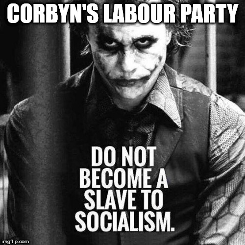 Stop Corbyn - don't become a slave to socialism | CORBYN'S LABOUR PARTY | image tagged in stop corbyn,momentum,communist socialist,party of hate,joker,memes | made w/ Imgflip meme maker