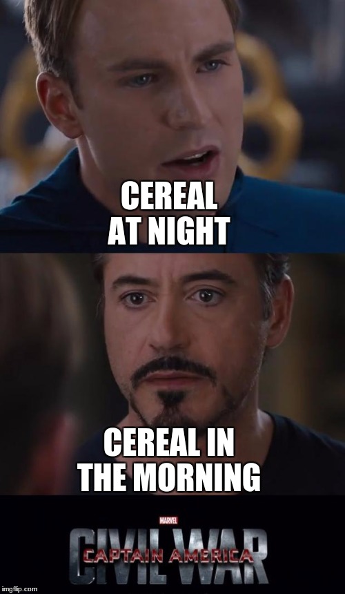 Marvel Civil War Meme | CEREAL AT NIGHT; CEREAL IN THE MORNING | image tagged in memes,marvel civil war | made w/ Imgflip meme maker