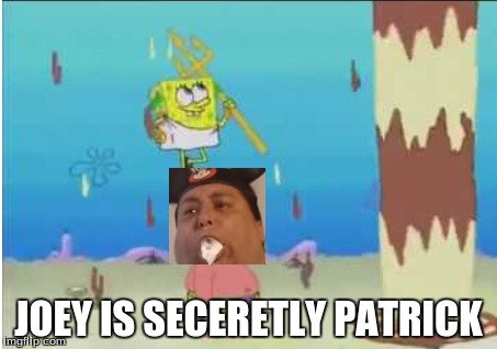 JOEY IS SECERETLY PATRICK | image tagged in memes | made w/ Imgflip meme maker