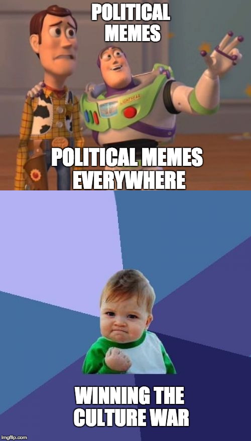 imgflp is the new leader of the alt-right | POLITICAL MEMES; POLITICAL MEMES EVERYWHERE; WINNING THE CULTURE WAR | image tagged in toy story,x x everywhere,fist pump baby | made w/ Imgflip meme maker