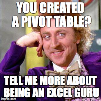 Willy Wonka Blank | YOU CREATED A PIVOT TABLE? TELL ME MORE ABOUT BEING AN EXCEL GURU | image tagged in willy wonka blank | made w/ Imgflip meme maker