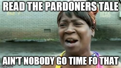 Ain't Nobody Got Time For That | READ THE PARDONERS TALE; AIN'T NOBODY GO TIME FO THAT | image tagged in memes,aint nobody got time for that | made w/ Imgflip meme maker