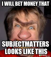 terrible memer 










 | I WILL BET MONEY THAT; SUBJECTMATTERS LOOKS LIKE THIS | image tagged in ugly guy | made w/ Imgflip meme maker
