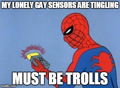 spiderman detector | MY LONELY GAY SENSORS ARE TINGLING; MUST BE TROLLS | image tagged in spiderman detector | made w/ Imgflip meme maker