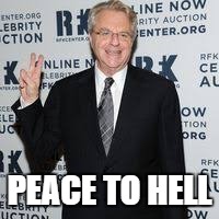 PEACE TO HELL | image tagged in jerry springer | made w/ Imgflip meme maker