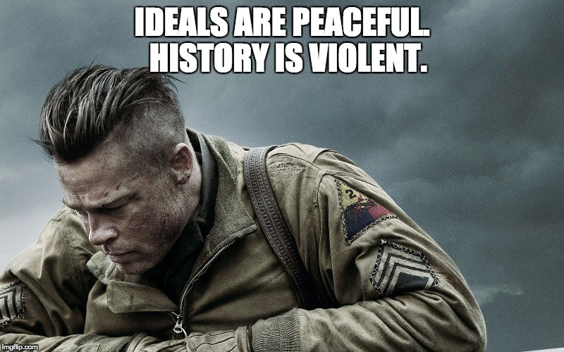 IDEALS ARE PEACEFUL.  HISTORY IS VIOLENT. | image tagged in violence,history,tanks | made w/ Imgflip meme maker