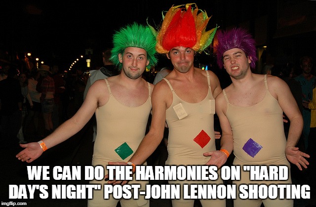 WE CAN DO THE HARMONIES ON "HARD DAY'S NIGHT" POST-JOHN LENNON SHOOTING | made w/ Imgflip meme maker