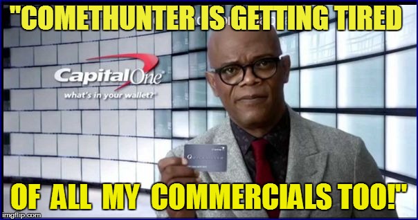 "COMETHUNTER IS GETTING TIRED OF  ALL  MY  COMMERCIALS TOO!" | made w/ Imgflip meme maker