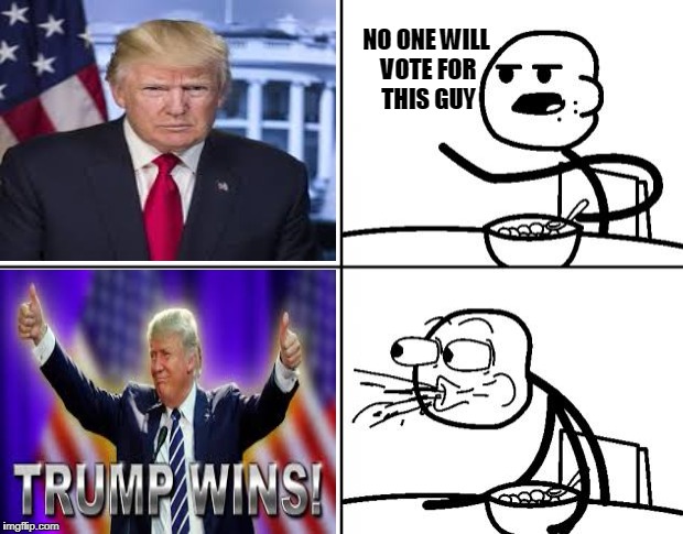 Cereal Guy Meme Temp. | NO ONE WILL VOTE FOR THIS GUY | image tagged in rage comics,cereal guy,donald trump,election | made w/ Imgflip meme maker