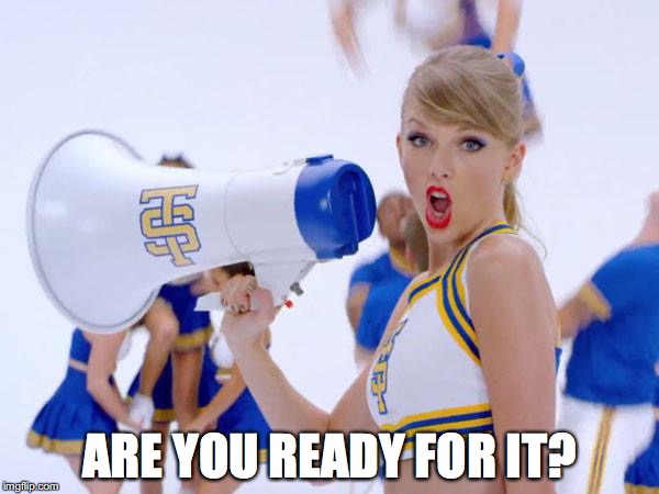 taylor swift | ARE YOU READY FOR IT? | image tagged in taylor swift | made w/ Imgflip meme maker
