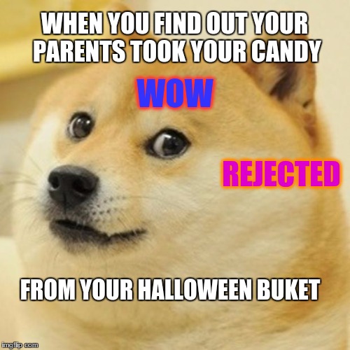 Your not a good hider | WHEN YOU FIND OUT YOUR PARENTS TOOK YOUR CANDY; WOW; REJECTED; FROM YOUR HALLOWEEN BUKET | image tagged in memes,doge | made w/ Imgflip meme maker