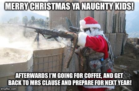 Hohoho Meme | MERRY CHRISTMAS YA NAUGHTY KIDS! AFTERWARDS I’M GOING FOR COFFEE, AND GET BACK TO MRS CLAUSE AND PREPARE FOR NEXT YEAR! | image tagged in memes,hohoho | made w/ Imgflip meme maker