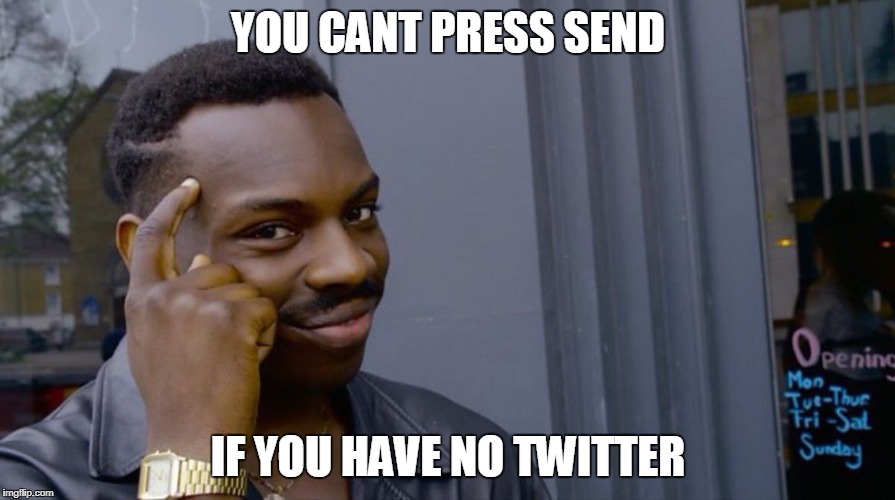 Roll Safe Think About It Meme | YOU CANT PRESS SEND; IF YOU HAVE NO TWITTER | image tagged in smart eddie murphy | made w/ Imgflip meme maker