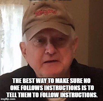 Dan For Memes | THE BEST WAY TO MAKE SURE NO ONE FOLLOWS INSTRUCTIONS IS TO TELL THEM TO FOLLOW INSTRUCTIONS. | image tagged in dan for memes | made w/ Imgflip meme maker