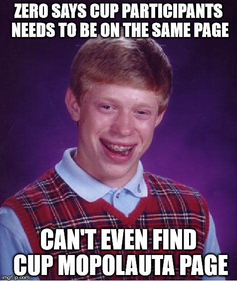 Bad Luck Brian Meme | ZERO SAYS CUP PARTICIPANTS NEEDS TO BE ON THE SAME PAGE; CAN'T EVEN FIND CUP MOPOLAUTA PAGE | image tagged in memes,bad luck brian | made w/ Imgflip meme maker