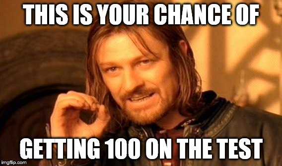 One Does Not Simply Meme | THIS IS YOUR CHANCE OF; GETTING 100 ON THE TEST | image tagged in memes,one does not simply | made w/ Imgflip meme maker