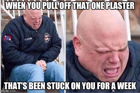 That feel... | WHEN YOU PULL OFF THAT ONE PLASTER; THAT'S BEEN STUCK ON YOU FOR A WEEK | image tagged in funny,relatable | made w/ Imgflip meme maker
