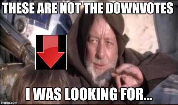 THESE ARE NOT THE DOWNVOTES I WAS LOOKING FOR... | made w/ Imgflip meme maker