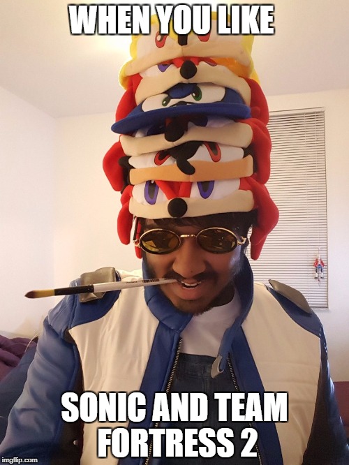 Team Sonic 2 | WHEN YOU LIKE; SONIC AND TEAM FORTRESS 2 | image tagged in sonic the hedgehog,team fortress 2 | made w/ Imgflip meme maker