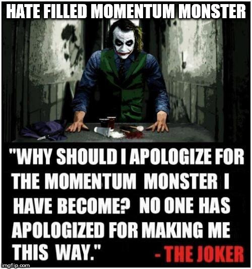 Hate filled Momentum Monster | HATE FILLED MOMENTUM MONSTER | image tagged in momentum,corbyn,communist socialist,joker,gtto jc4pm,wearecorbyn | made w/ Imgflip meme maker