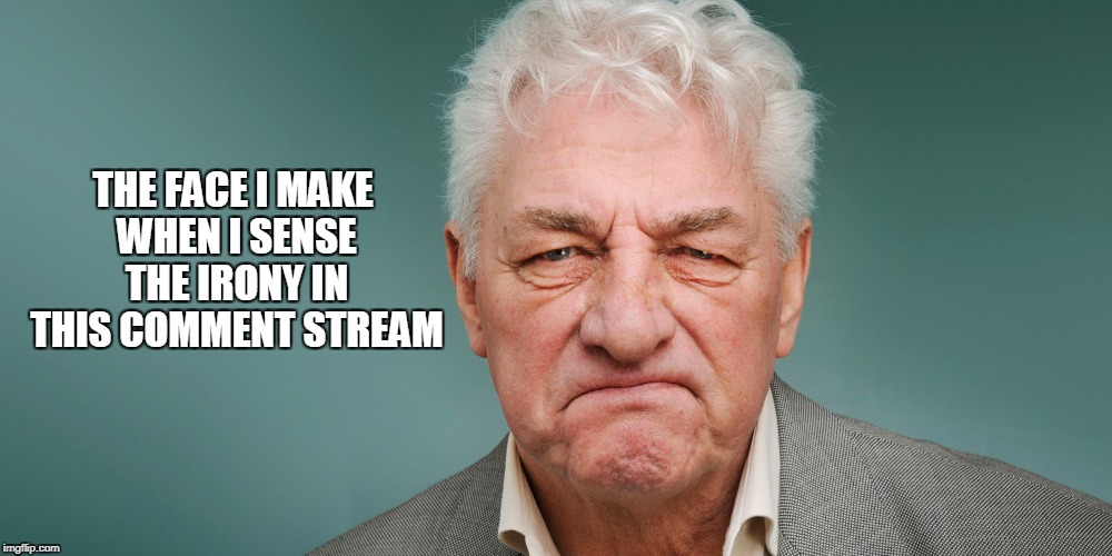 THE FACE I MAKE WHEN I SENSE THE IRONY IN THIS COMMENT STREAM | made w/ Imgflip meme maker