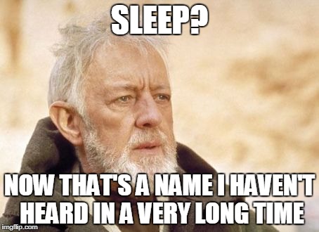 Obi Wan Kenobi Meme | SLEEP? NOW THAT'S A NAME I HAVEN'T HEARD IN A VERY LONG TIME | image tagged in memes,obi wan kenobi | made w/ Imgflip meme maker