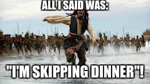 ALL I SAID WAS: "I'M SKIPPING DINNER"! | made w/ Imgflip meme maker