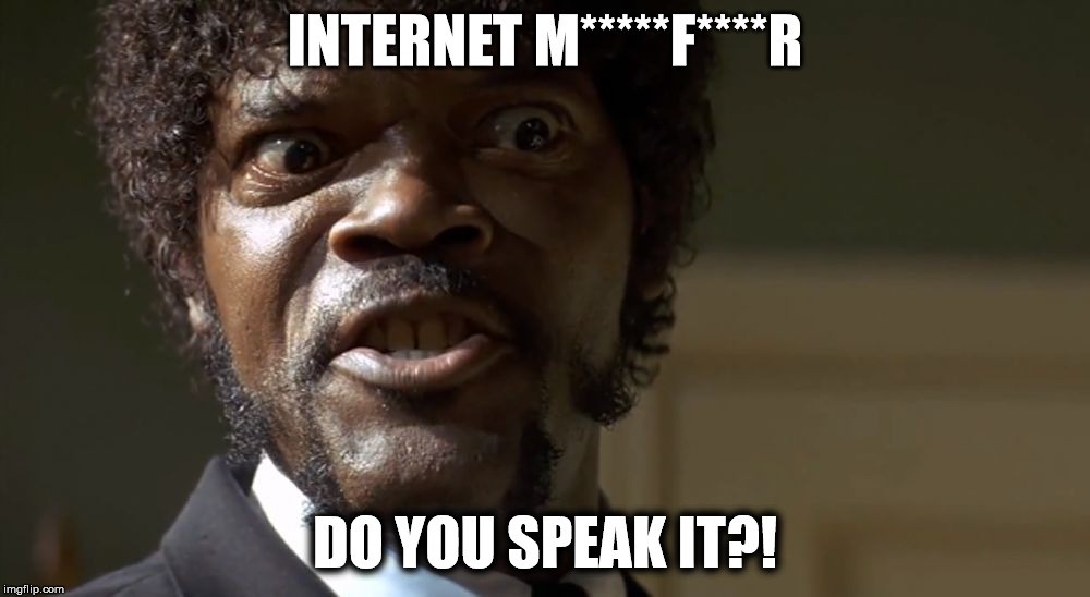  Samuel L Jackson say one more time  | INTERNET M*****F****R; DO YOU SPEAK IT?! | image tagged in samuel l jackson say one more time | made w/ Imgflip meme maker