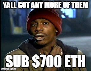 Y'all Got Any More Of That Meme | YALL GOT ANY MORE OF THEM; SUB $700 ETH | image tagged in memes,yall got any more of | made w/ Imgflip meme maker