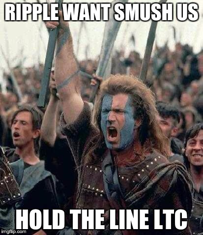 Braveheart | RIPPLE WANT SMUSH US; HOLD THE LINE LTC | image tagged in braveheart | made w/ Imgflip meme maker