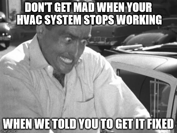 Why Won't This Work Right?! | DON'T GET MAD WHEN YOUR HVAC SYSTEM STOPS WORKING; WHEN WE TOLD YOU TO GET IT FIXED | image tagged in why won't this work right | made w/ Imgflip meme maker