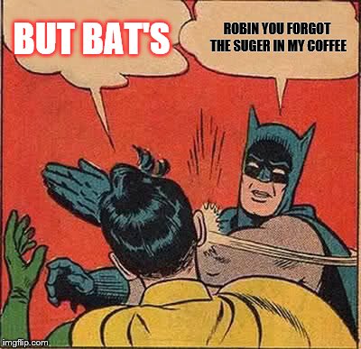 Batman Slapping Robin | BUT BAT'S; ROBIN YOU FORGOT THE SUGER IN MY COFFEE | image tagged in memes,batman slapping robin | made w/ Imgflip meme maker