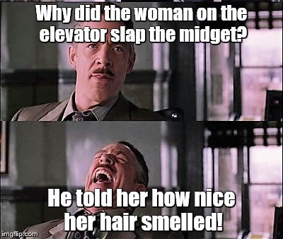 spiderman laugh 2 | Why did the woman on the elevator slap the midget? He told her how nice her hair smelled! | image tagged in spiderman laugh 2 | made w/ Imgflip meme maker