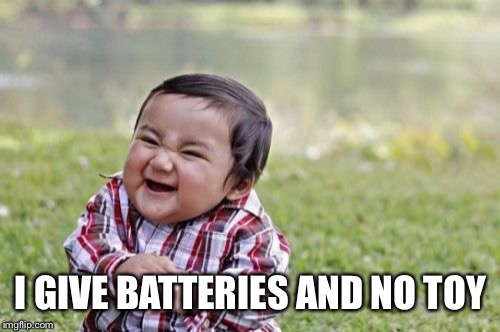 Evil Toddler Meme | I GIVE BATTERIES AND NO TOY | image tagged in memes,evil toddler | made w/ Imgflip meme maker