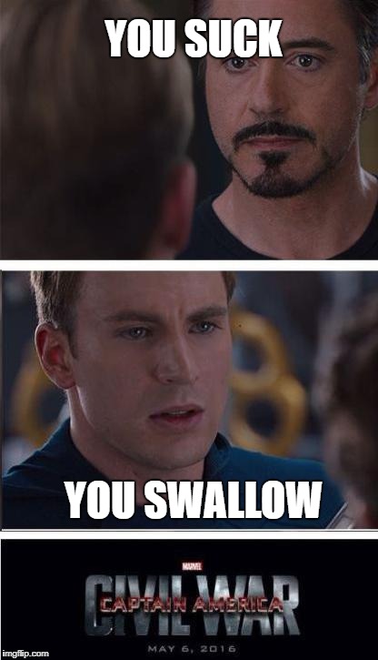 Marvel Civil War 2 Meme | YOU SUCK; YOU SWALLOW | image tagged in memes,marvel civil war 2 | made w/ Imgflip meme maker