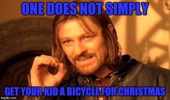 I always wonder why kids get bikes for Christmas. WHAT USE IS A BICYCLE IN SNOW???? | ONE DOES NOT SIMPLY; GET YOUR KID A BICYCLE FOR CHRISTMAS | image tagged in memes,one does not simply | made w/ Imgflip meme maker