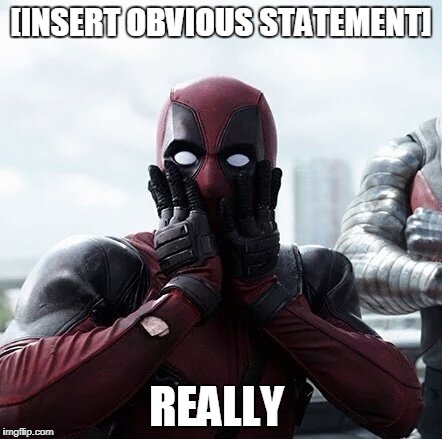 Deadpool Surprised | [INSERT OBVIOUS STATEMENT]; REALLY | image tagged in memes,deadpool surprised | made w/ Imgflip meme maker