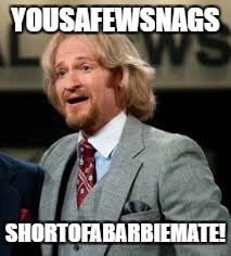 YOUSAFEWSNAGS SHORTOFABARBIEMATE! | made w/ Imgflip meme maker